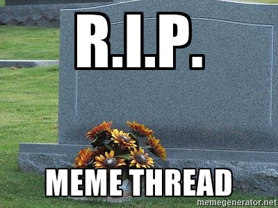 RIP Meme Thread